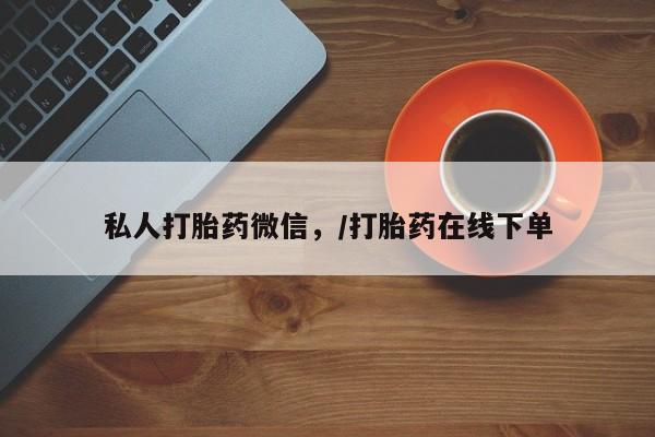 流产药专卖微信私人打胎药微信，/打胎药在线下单