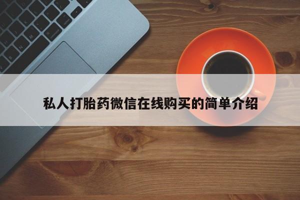 流产药专卖微信私人打胎药微信在线购买的简单介绍