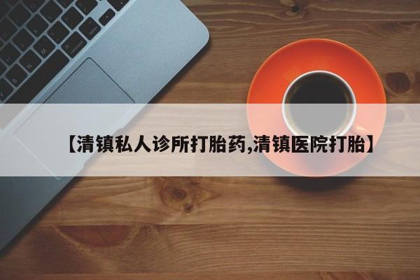 流产药专卖微信【清镇私人诊所打胎药,清镇医院打胎】