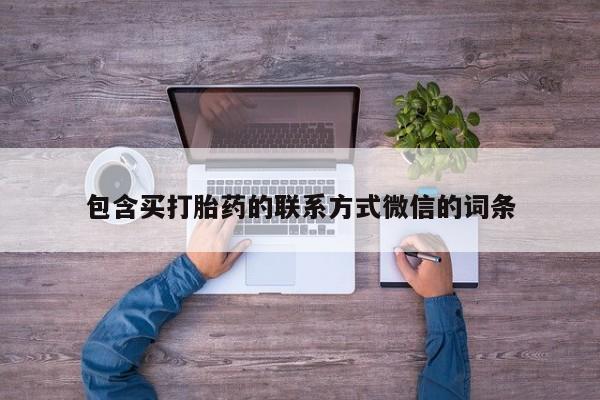 流产药专卖微信包含买打胎药的联系方式微信的词条