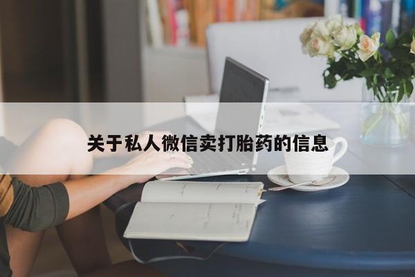 流产药专卖微信关于私人微信卖打胎药的信息