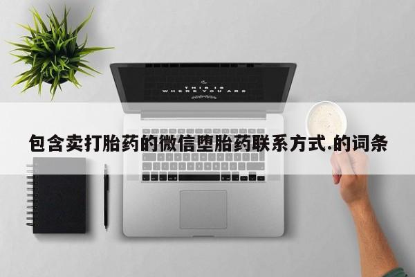 流产药专卖微信包含卖打胎药的微信堕胎药联系方式.的词条