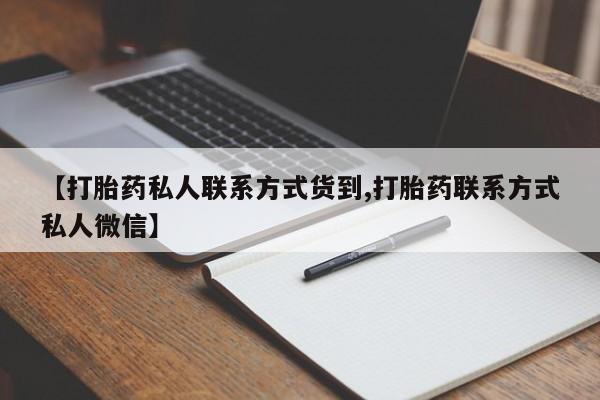 流产药专卖微信【打胎药私人联系方式货到,打胎药联系方式私人微信】