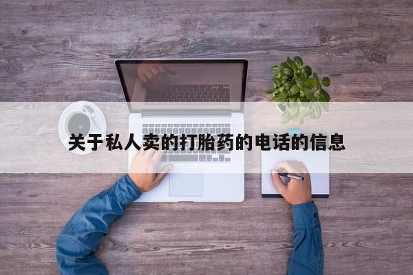流产药专卖微信关于私人卖的打胎药的电话的信息