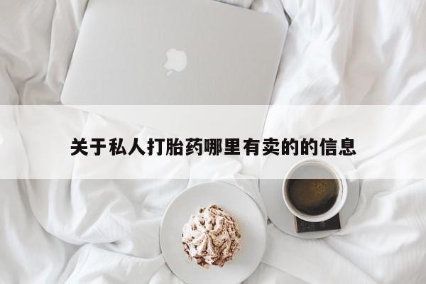 流产药专卖微信关于私人打胎药哪里有卖的的信息