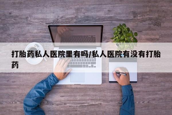流产药专卖微信打胎药私人医院里有吗/私人医院有没有打胎药