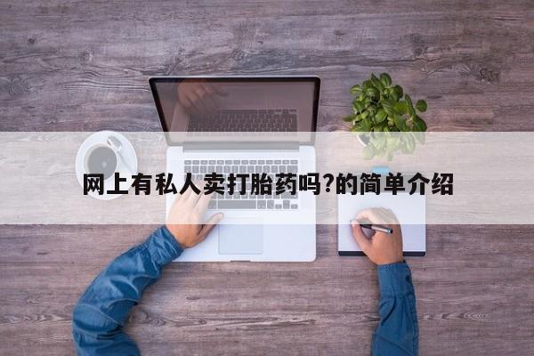 流产药专卖微信网上有私人卖打胎药吗?的简单介绍