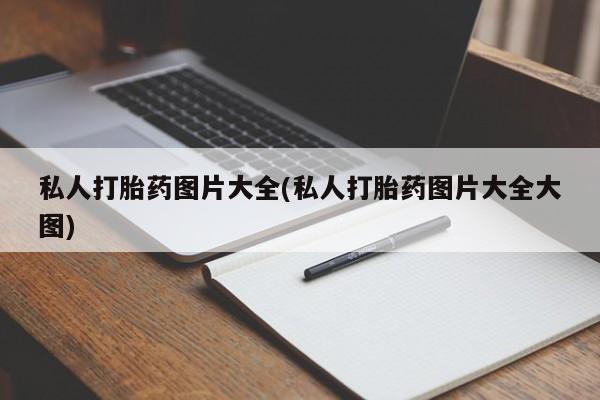 流产药专卖微信私人打胎药图片大全(私人打胎药图片大全大图)