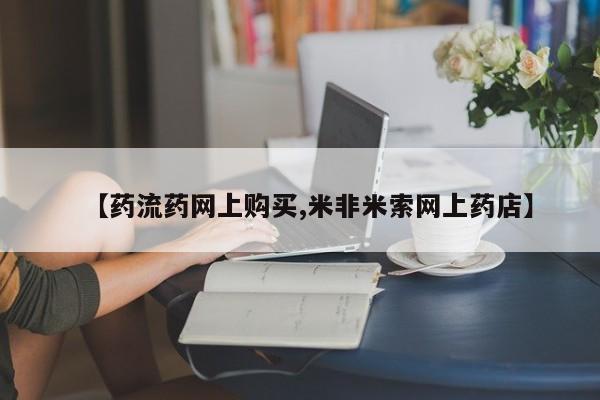 流产药专卖微信【药流药网上购买,米非米索网上药店】